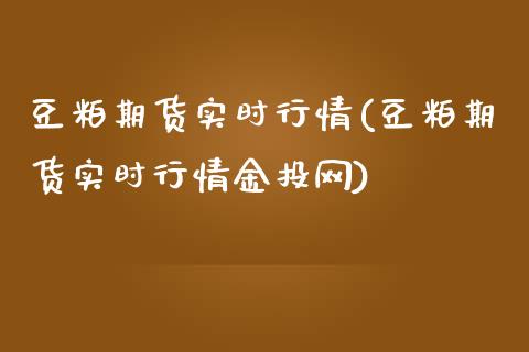 豆粕期货实时行情(豆粕期货实时行情网)