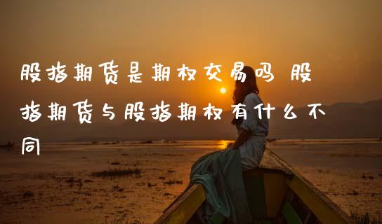 股指期货是期权交易吗 股指期货与股指期权有什么不同