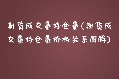 期货成交量持仓量(期货成交量持仓量价格关系图解)