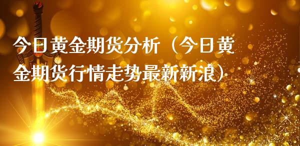 今日黄金期货分析（今日黄金期货行情走势最新新浪）