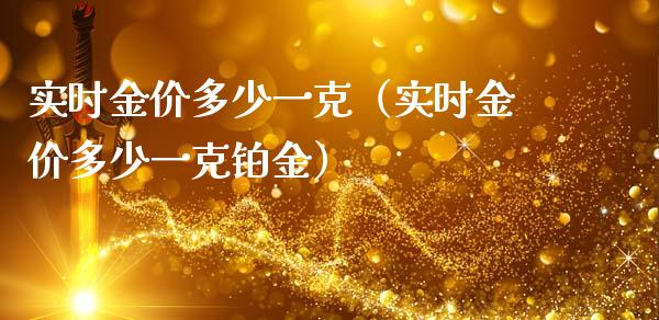 实时金价多少一克（实时金价多少一克铂金）