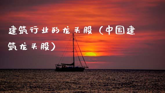 建筑行业的龙头股(中国建筑龙头股)_财经要闻_第1张_宇龙理财网 建筑行业的龙头股(中国建筑龙头股)_https://www.dglong8.com_财经要闻_第1张