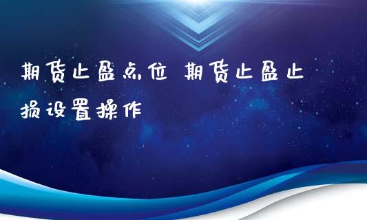期货止盈点位 期货止盈止损设置操作