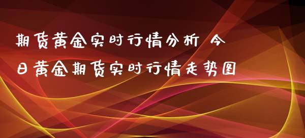 期货黄金实时行情分析 今日黄金期货实时行情走势图