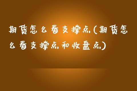 期货怎么看支撑点(期货怎么看支撑点和收盘点)