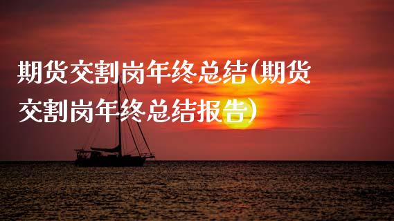 期货交割岗年终总结(期货交割岗年终总结报告)