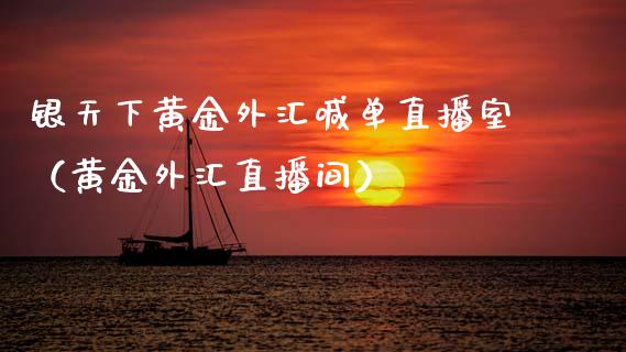 银天下黄金外汇喊单直播室（黄金外汇直播间）