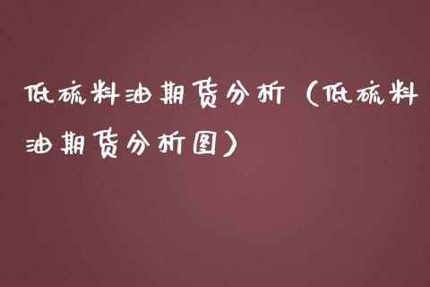 低硫料油期货分析（低硫料油期货分析图）