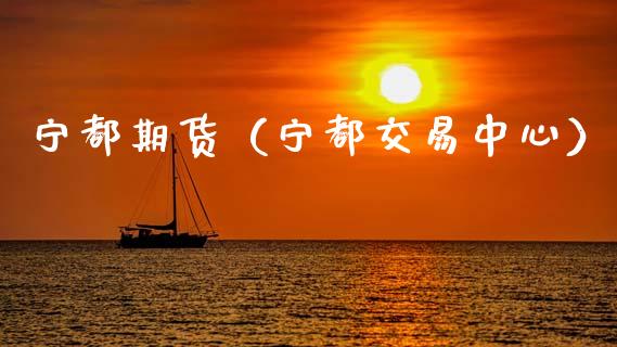 宁都期货（宁都交易中心）