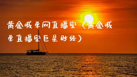 黄金喊单网直播室（黄金喊单直播室巨星财经）