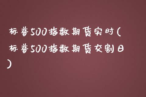 标普500指数期货实时(标普500指数期货交割日)_期货理财_第1张_宇龙理财网 标普500指数期货实时(标普500指数期货交割日)_https://www.dglong8.com_期货理财_第1张