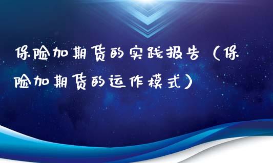 保险加期货的实践报告（保险加期货的运作模式）