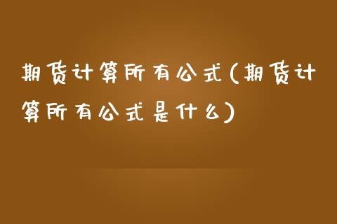 期货计算所有公式(期货计算所有公式是什么)