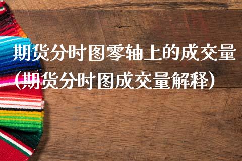 期货分时图零轴上的成交量(期货分时图成交量解释)