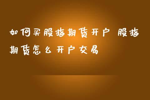 如何买股指期货开户 股指期货怎么开户交易_内盘期货_第1张_宇龙理财网 如何买股指期货开户 股指期货怎么开户交易_https://www.dglong8.com_内盘期货_第1张