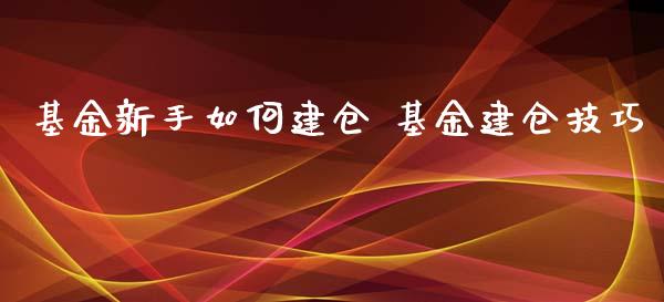 基金新手如何建仓 基金建仓技巧