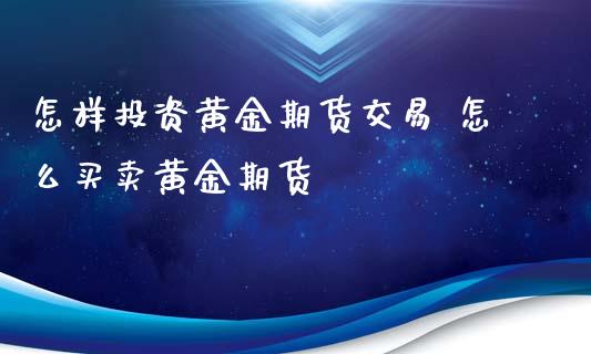 怎样投资黄金期货交易 怎么买卖黄金期货