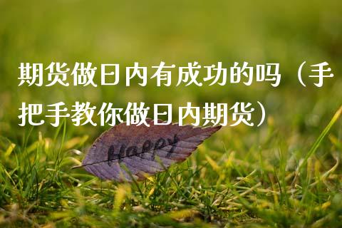期货做日内有成功的吗（手把手教你做日内期货）