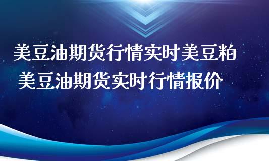 美豆油期货行情实时美豆粕 美豆油期货实时行情报价