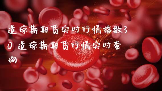道琼斯期货实时行情指数30 道琼斯期货行情实时查询