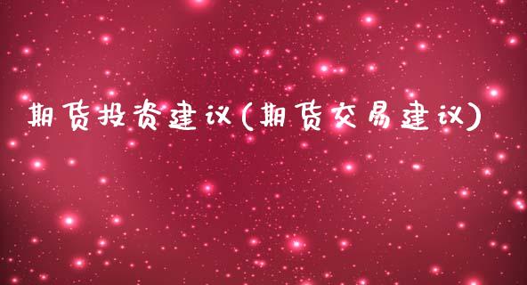 期货投资建议(期货交易建议)_https://www.dglong8.com_期货理财_第1张