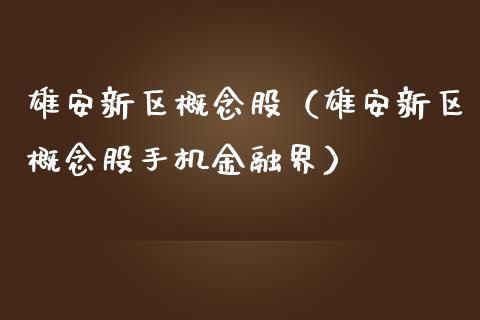 雄安新区概念股（雄安新区概念股手机金融界）