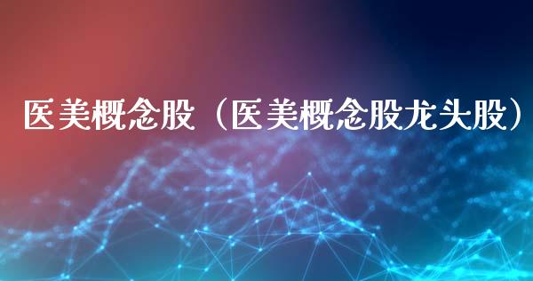 医美概念股（医美概念股龙头股）