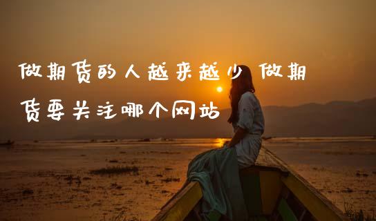 做期货的人越来越少 做期货要关注哪个网站
