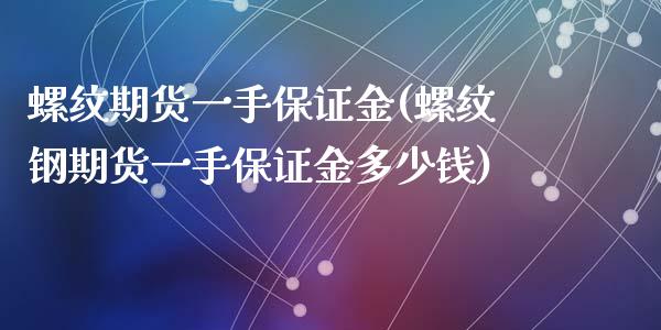 螺纹期货一手保证金(螺纹钢期货一手保证金多少钱)