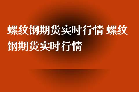 螺纹钢期货实时行情 螺纹钢期货实时行情_https://www.dglong8.com_期货理财_第1张