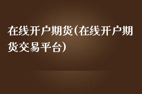 在线开户期货(在线开户期货交易平台)