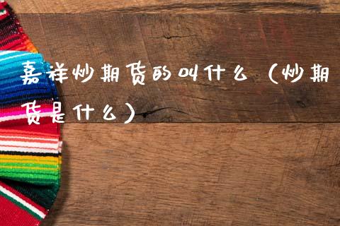 嘉祥炒期货的叫什么（炒期货是什么）