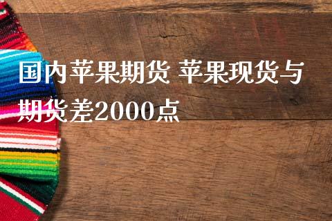 国内苹果期货 苹果现货与期货差2000点