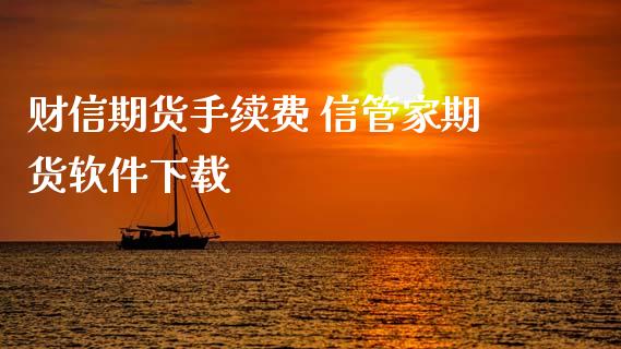财信期货手续费 信管家期货软件下载