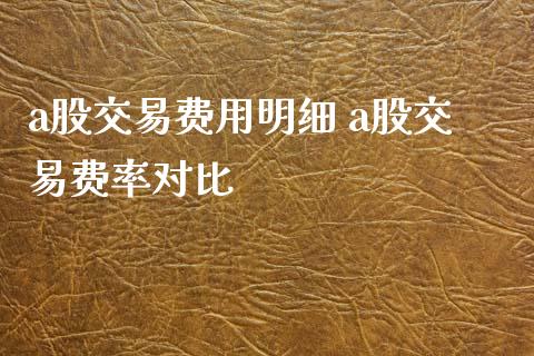 a股交易费用明细 a股交易费率对比_股票理财_第1张_宇龙理财网 a股交易费用明细 a股交易费率对比_https://www.dglong8.com_股票理财_第1张