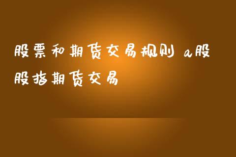 股票和期货交易规则 a股股指期货交易_期货理财_第1张_宇龙理财网 股票和期货交易规则 a股股指期货交易_https://www.dglong8.com_期货理财_第1张