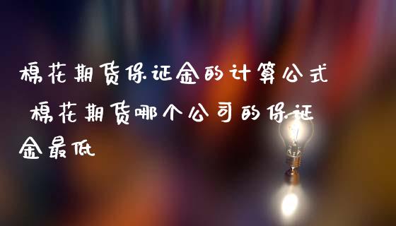 棉花期货保证金的计算公式 棉花期货哪个公司的保证金最低