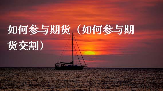 如何参与期货（如何参与期货交割）
