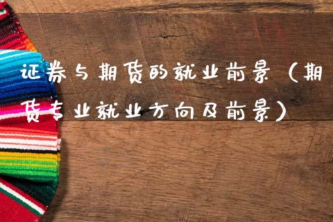 证券与期货的就业前景（期货专业就业方向及前景）