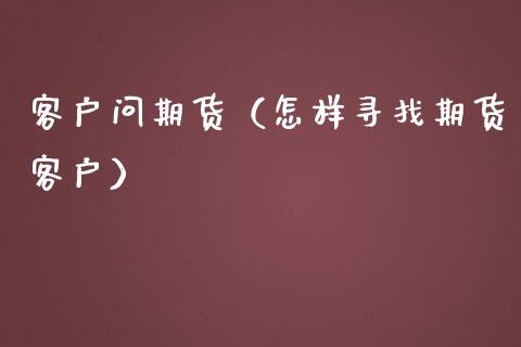 客户问期货（怎样寻找期货客户）