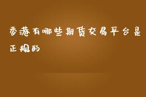 香港有哪些期货交易平台是正规的