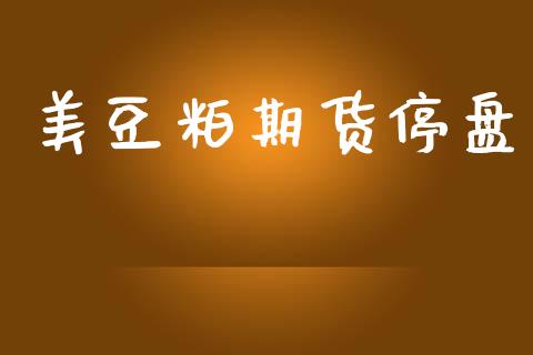 美豆粕期货停盘