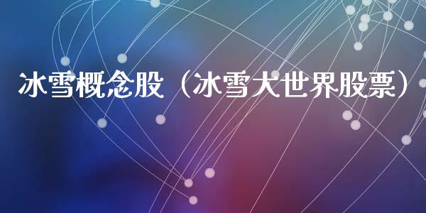 冰雪概念股（冰雪大世界股票）_https://www.dglong8.com_股票理财_第1张