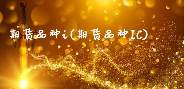 期货品种i(期货品种IC)