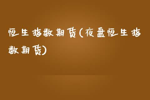 恒生指数期货(夜盘恒生指数期货)_期货理财_第1张_宇龙理财网 恒生指数期货(夜盘恒生指数期货)_https://www.dglong8.com_期货理财_第1张