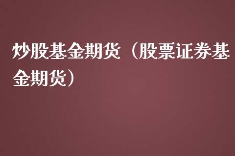 炒股基金期货（股票证券基金期货）