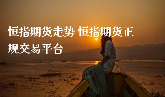 恒指期货走势 恒指期货正规交易平台