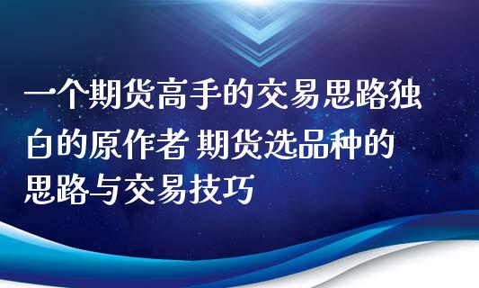 一个期货高手的交易思路独白的原作者 期货选品种的思路与交易技巧