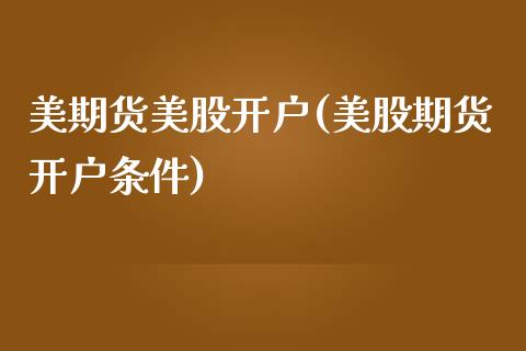 美期货美股开户(美股期货开户条件)