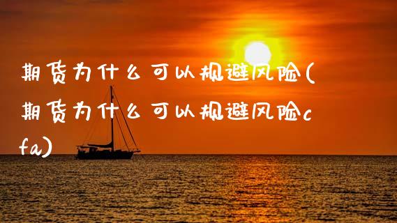 期货为什么可以规避风险(期货为什么可以规避风险cfa)